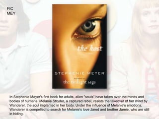 FIC
MEY




In Stephenie Meyer's first book for adults, alien "souls" have taken over the minds and
bodies of humans. Melanie Stryder, a captured rebel, resists the takeover of her mind by
Wanderer, the soul implanted in her body. Under the influence of Melanie's emotions,
Wanderer is compelled to search for Melanie's love Jared and brother Jamie, who are still
in hiding.
 