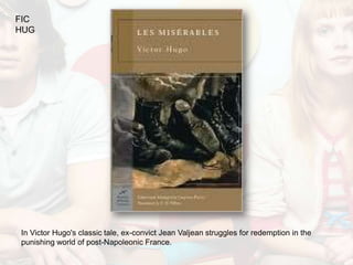 FIC
HUG




In Victor Hugo's classic tale, ex-convict Jean Valjean struggles for redemption in the
punishing world of post-Napoleonic France.
 