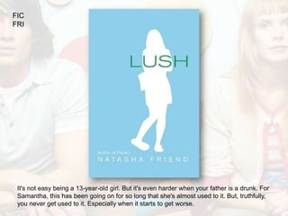 FIC
FRI




 It's not easy being a 13-year-old girl. But it's even harder when your father is a drunk. For
 Samantha, this has been going on for so long that she's almost used to it. But, truthfully,
 you never get used to it. Especially when it starts to get worse.
 