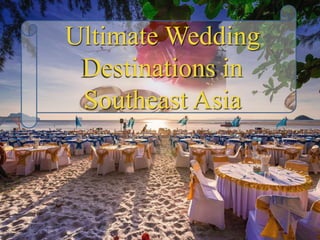Ultimate Wedding
Destinations in
Southeast Asia
 