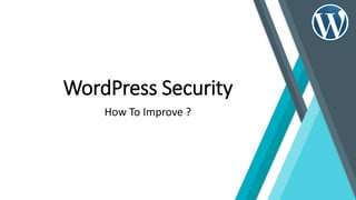 WordPress Security
How To Improve ?
 