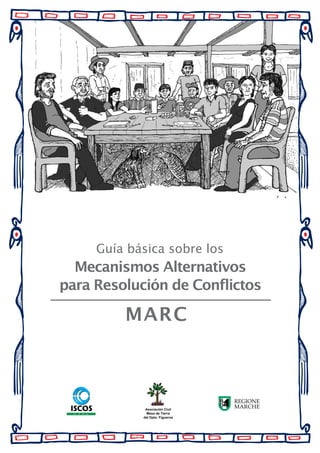 Guía básica sobre los
  Mecanismos Alternativos
para Resolución de Conflictos

         MARC
 