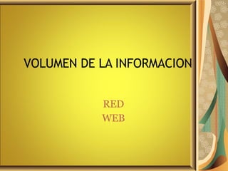 VOLUMEN DE LA INFORMACION RED WEB 