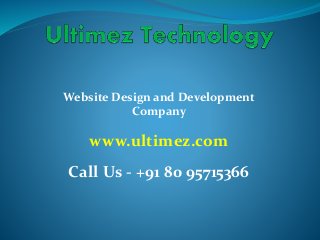 Website Design and Development
Company
www.ultimez.com
Call Us - +91 80 95715366
 