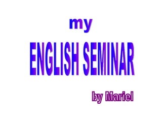 ENGLISH SEMINAR by Mariel my 