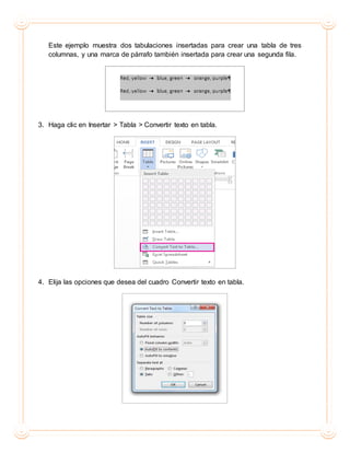 Este ejemplo muestra dos tabulaciones insertadas para crear una tabla de tres
columnas, y una marca de párrafo también insertada para crear una segunda fila.
3. Haga clic en Insertar > Tabla > Convertir texto en tabla.
4. Elija las opciones que desea del cuadro Convertir texto en tabla.
 