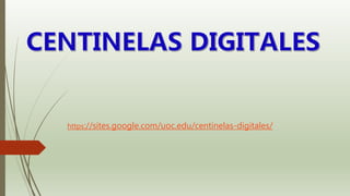 https://sites.google.com/uoc.edu/centinelas-digitales/
 
