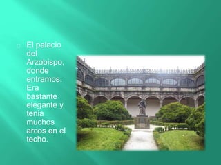 El palacio
del
Arzobispo,
donde
entramos.
Era
bastante
elegante y
tenia
muchos
arcos en el
techo.
 