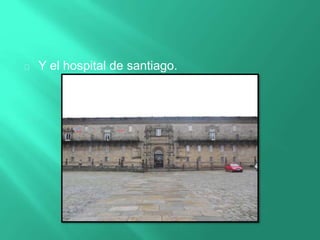Y el hospital de santiago.
 