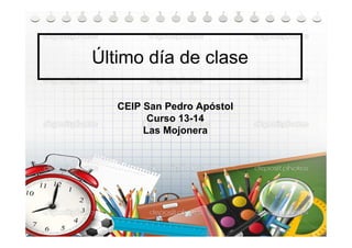 Último día de clase
CEIP San Pedro Apóstol
Curso 13-14
Las Mojonera
 