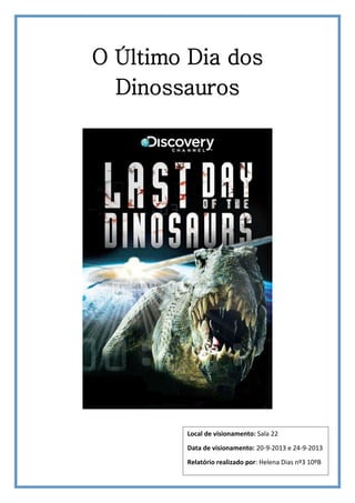 O Último Dia dos
Dinossauros

Local de visionamento: Sala 22
Data de visionamento: 20-9-2013 e 24-9-2013
Relatório realizado por: Helena Dias nº3 10ºB

 
