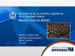 Resumen de las Actividades Legislativas de tu Diputada Federal Martha García Müller   ,[object Object],[object Object],[object Object]