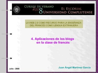 4. Aplicaciones de los blogs  en la clase de francés Juan Ángel Martínez García Julio - 2008 