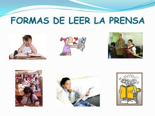 FORMAS DE LEER LA PRENSA
 