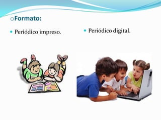 oFormato:
 Periódico impreso.    Periódico digital.
 