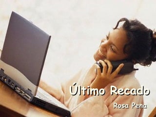 Último RecadoÚltimo Recado
Rosa PenaRosa Pena
 