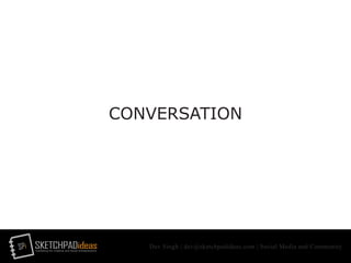SPi SKETCHPADideasmarketing for creative and social entrepreneurs
Dev Singh | dev@sketchpadideas.com | Social Media and Community
CONVERSATION
 