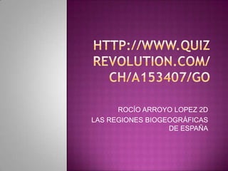 ROCÍO ARROYO LOPEZ 2D
LAS REGIONES BIOGEOGRÁFICAS
                  DE ESPAÑA
 
