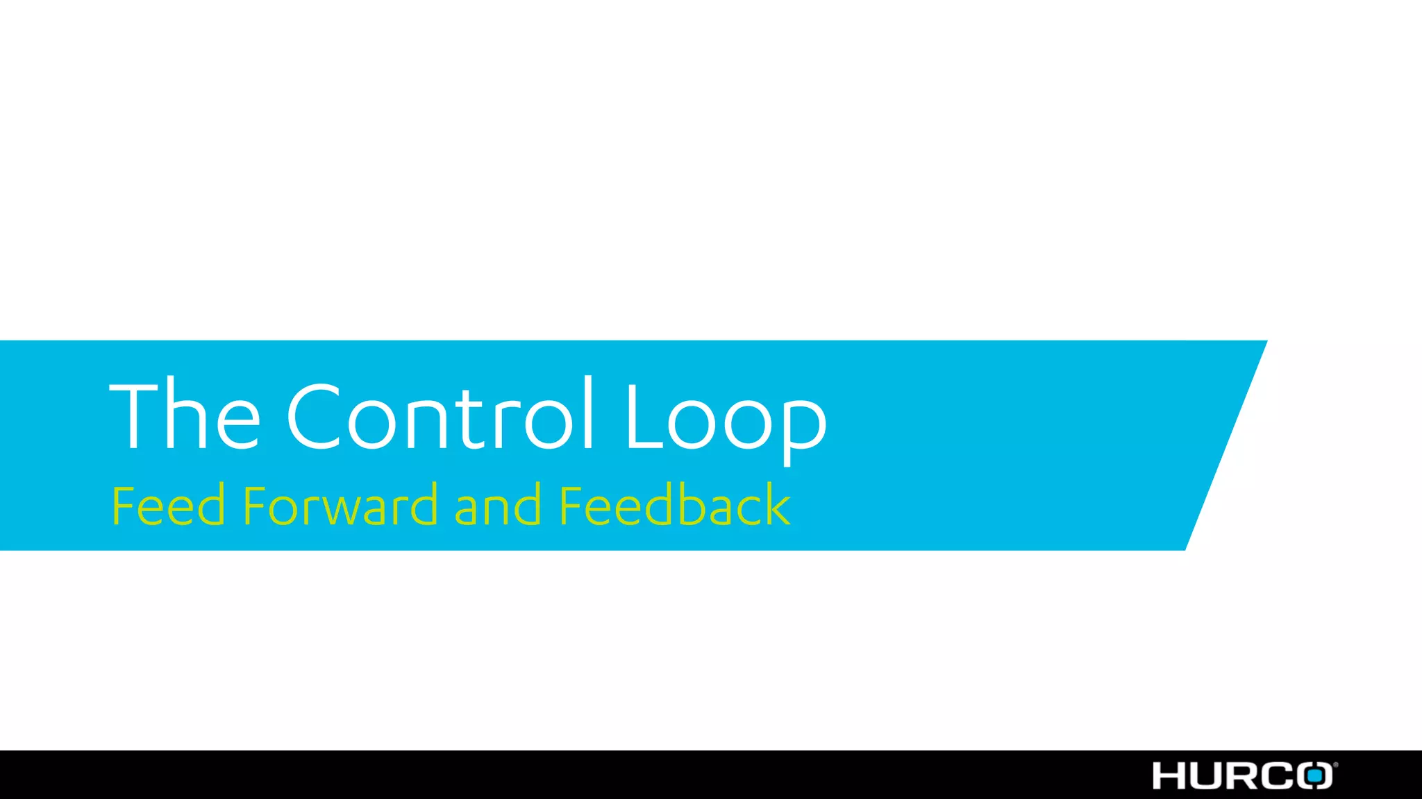 The Control Loop
Feed Forward and Feedback
 