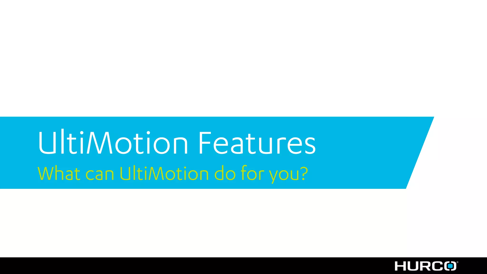 UltiMotion Features
What can UltiMotion do for you?
 