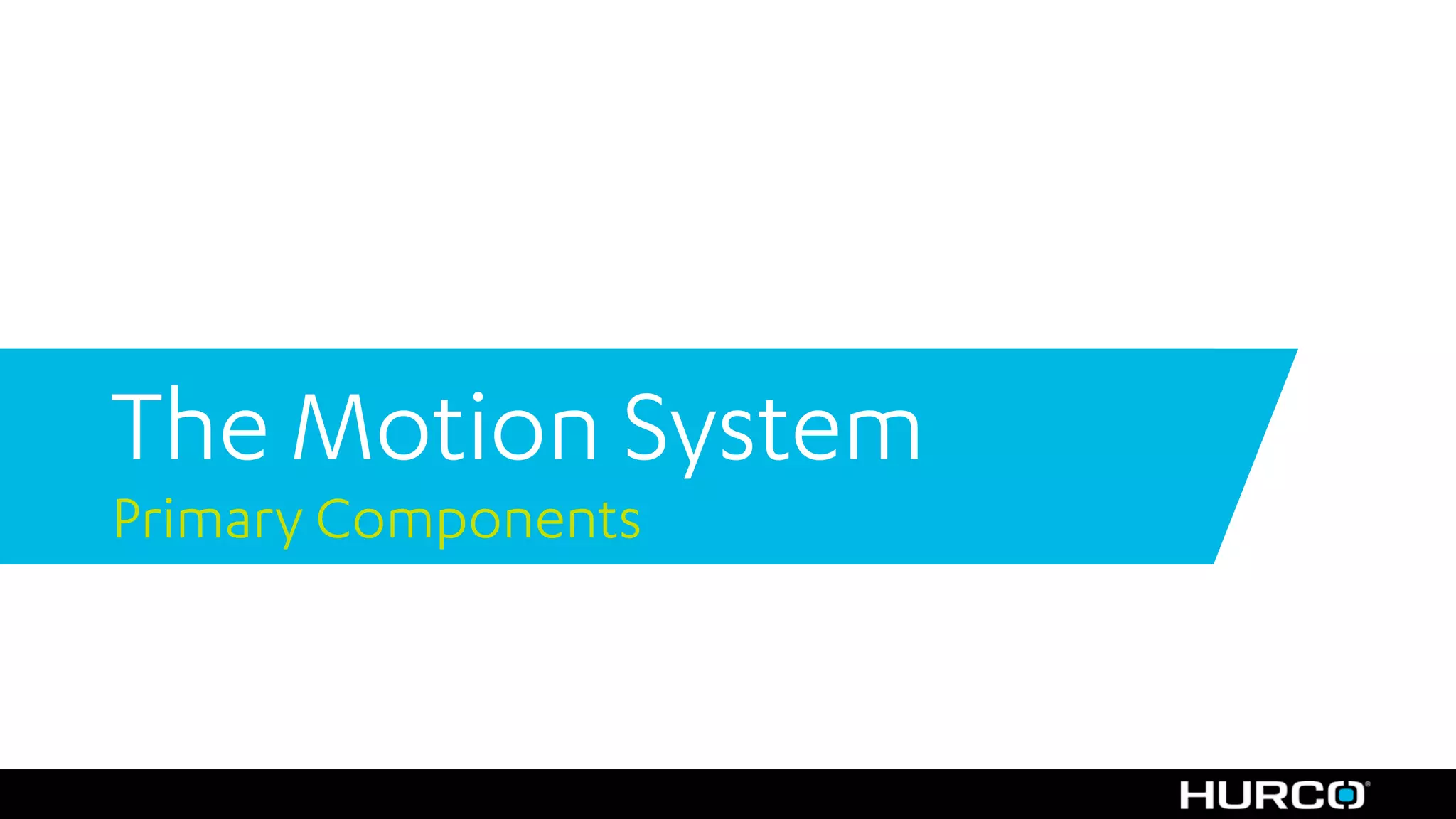 The Motion System
Primary Components
 