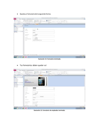 Queda un fomulario de la siguiente forma: 
Ilustración 14. Formulario terminado. 
 Tus formularios deben quedar así 
Ilustración 15. Formulario de empleados terminado. 
 