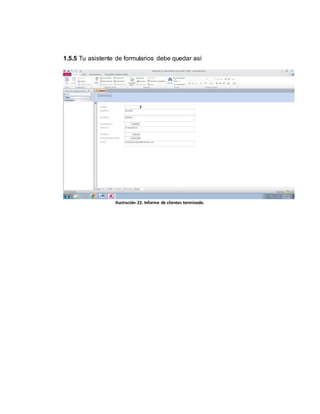 1.5.5 Tu asistente de formularios debe quedar así 
Ilustración 22. Informe de clientes terminado. 
 