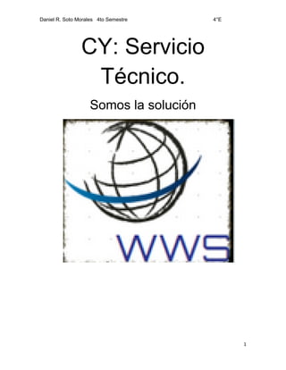 Daniel R. Soto Morales 4to Semestre 4°E
1
CY: Servicio
Técnico.
Somos la solución
 