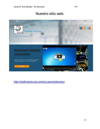 Daniel R. Soto Morales 4to Semestre 4°E
47
Nuestro sitio web.
http://sixthmarco.wix.com/cy-serviciotecnico
 