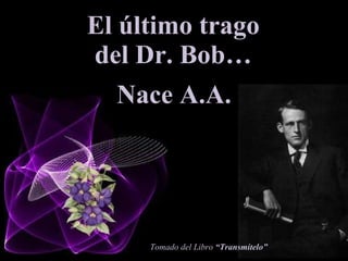 El último trago del Dr. Bob… Tomado del Libro  “Transmítelo” Nace A.A. 