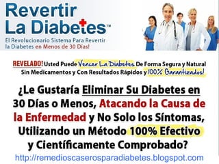 http://remedioscaserosparadiabetes.blogspot.com

 