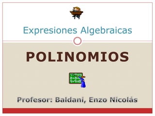 Expresiones Algebraicas


POLINOMIOS
 
