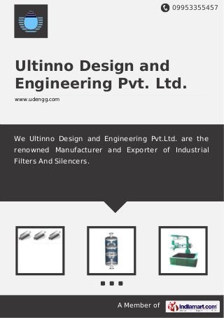 09953355457
A Member of
Ultinno Design and
Engineering Pvt. Ltd.
www.udengg.com
We Ultinno Design and Engineering Pvt.Ltd. are the
renowned Manufacturer and Exporter of Industrial
Filters And Silencers.
 