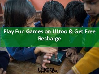Play Fun Games on ULtoo & Get Free
Recharge
 