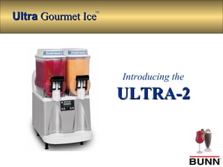 UltraUltra Gourmet IceGourmet Ice
TM
Introducing the
ULTRA-2ULTRA-2
 