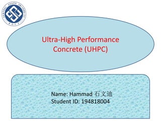 Ultra-High Performance
Concrete (UHPC)
Name: Hammad 石文迪
Student ID: 194818004
 