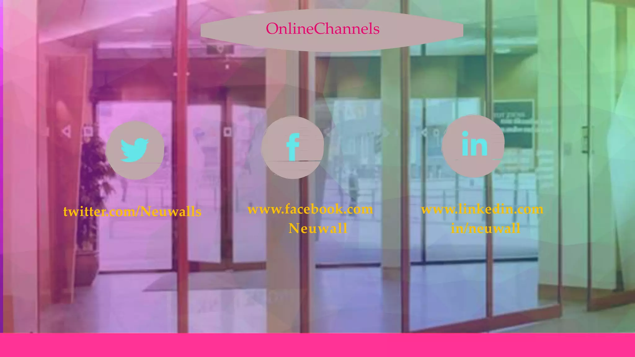 OnlineChannels
twitter.com/Neuwalls www.facebook.com
Neuwall
www.linkedin.com
in/neuwall
 