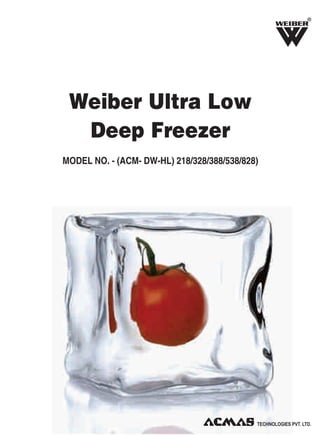 Weiber Ultra Low
Deep Freezer
MODEL NO. - (ACM- DW-HL) 218/328/388/538/828)
R
 