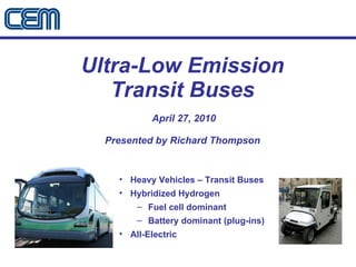 Ultra-Low Emission Transit Buses  April 27, 2010 Presented by Richard Thompson ,[object Object],[object Object],[object Object],[object Object],[object Object]