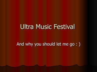 Ultra Music Festival  And why you should let me go : ) 