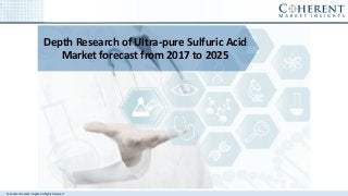 © Coherent market Insights. All Rights Reserved
Depth Research of Ultra-pure Sulfuric Acid
Market forecast from 2017 to 2025
 