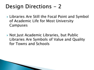  Libraries Are Still the Focal Point and Symbol
of Academic Life for Most University
Campuses
 Not Just Academic Libraries, but Public
Libraries Are Symbols of Value and Quality
for Towns and Schools
 