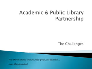 The Challenges
Two different cultures, structures, labor groups, and pay scales...
mean different priorities!
 