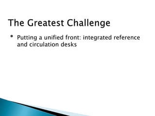 • Putting a unified front: integrated reference
and circulation desks
 