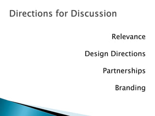 Relevance
Design Directions
Partnerships
Branding
 