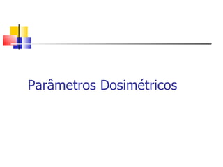 Parâmetros Dosimétricos 