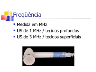 Freqüência Medida em MHz US de 1 MHz / tecidos profundos US de 3 MHz / tecidos superficiais 