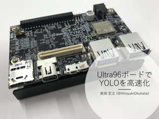 Ultra96ボードで
YOLOを高速化
奥畑 宏之 (@HiroyukiOkuhata)
 