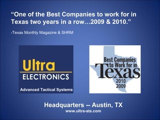 “ One of the Best Companies to work for in Texas two years in a row…2009 & 2010.” -Texas Monthly Magazine & SHRM Advanced Tactical Systems Headquarters -- Austin, TX www.ultra-ats.com 