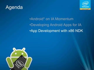 Agenda

         •Android* on IA Momentum
         •Developing Android Apps for IA
         •App Development with x86 NDK
 